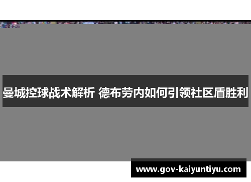 曼城控球战术解析 德布劳内如何引领社区盾胜利