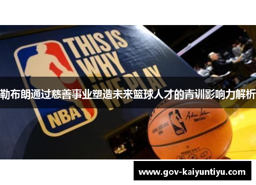 勒布朗通过慈善事业塑造未来篮球人才的青训影响力解析