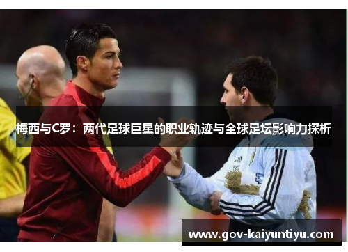 梅西与C罗：两代足球巨星的职业轨迹与全球足坛影响力探析