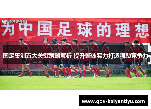 国足集训五大关键策略解析 提升整体实力打造强劲竞争力