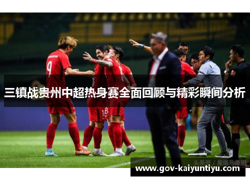 三镇战贵州中超热身赛全面回顾与精彩瞬间分析