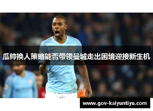 瓜帅换人策略能否带领曼城走出困境迎接新生机