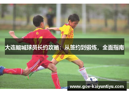 大连鲲城球员长约攻略：从签约到锻炼，全面指南