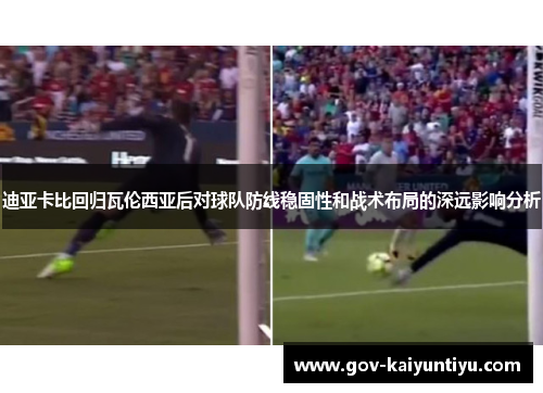 迪亚卡比回归瓦伦西亚后对球队防线稳固性和战术布局的深远影响分析