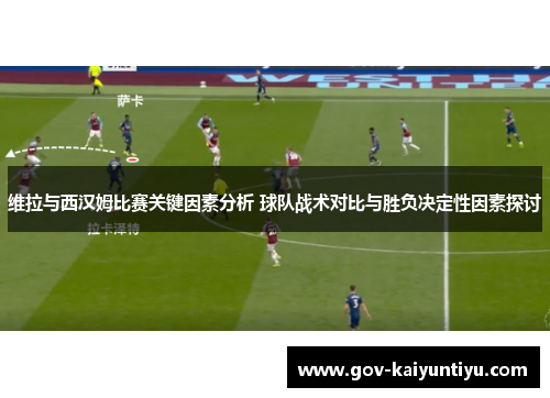 维拉与西汉姆比赛关键因素分析 球队战术对比与胜负决定性因素探讨