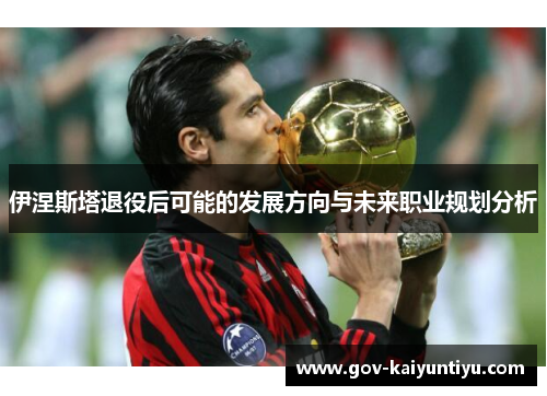 伊涅斯塔退役后可能的发展方向与未来职业规划分析