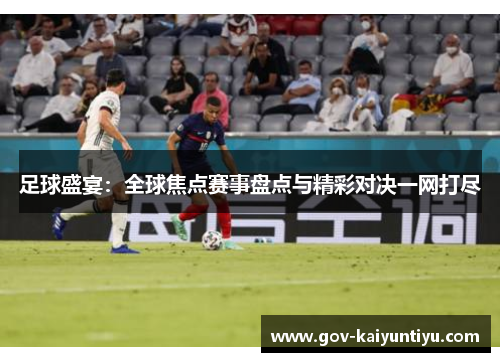 足球盛宴：全球焦点赛事盘点与精彩对决一网打尽