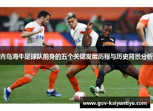 青岛海牛足球队前身的五个关键发展历程与历史背景分析